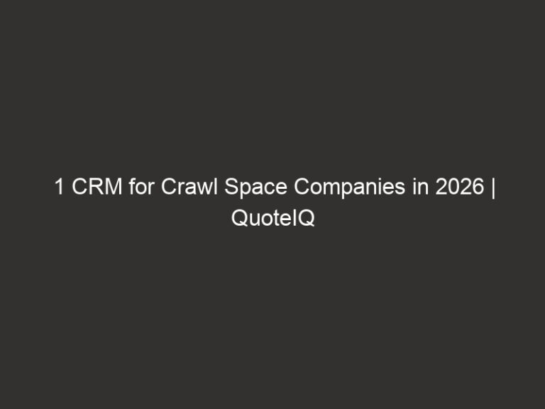 1 CRM for Crawl Space Companies in 2026 | QuoteIQ 35 1 CRM for Crawl Space Companies in 2026 | QuoteIQ