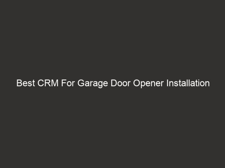Best CRM For Garage Door Opener Installation Companies 2026 7 best crm for garage door opener installation companies 2026 19873 b2218