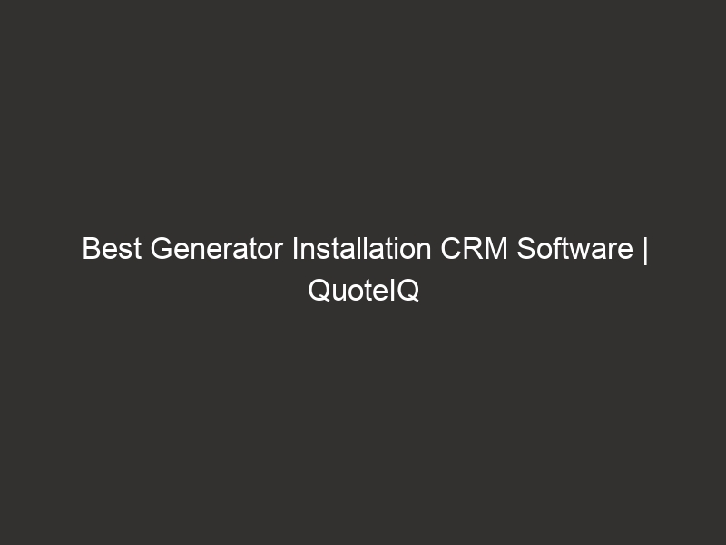 Generator Install Quote Best Generator Installation CRM Software | QuoteIQ