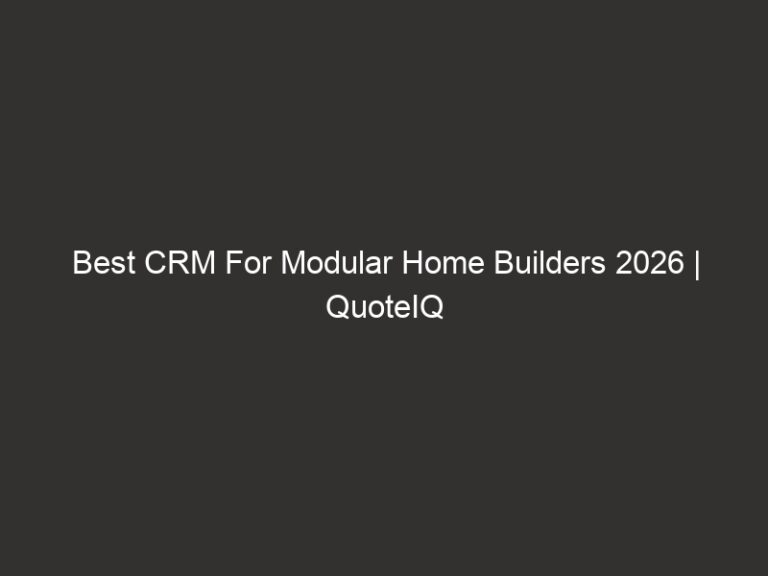 Best CRM For Modular Home Builders 2026 | QuoteIQ 47 Best CRM For Modular Home Builders 2026 | QuoteIQ