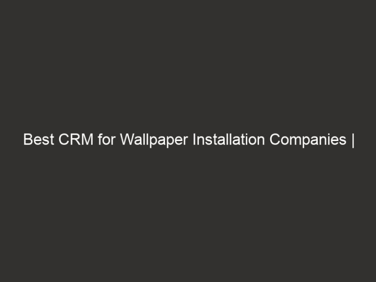 Best CRM for Wallpaper Installation Companies | QuoteIQ 31 Best CRM for Wallpaper Installation Companies | QuoteIQ