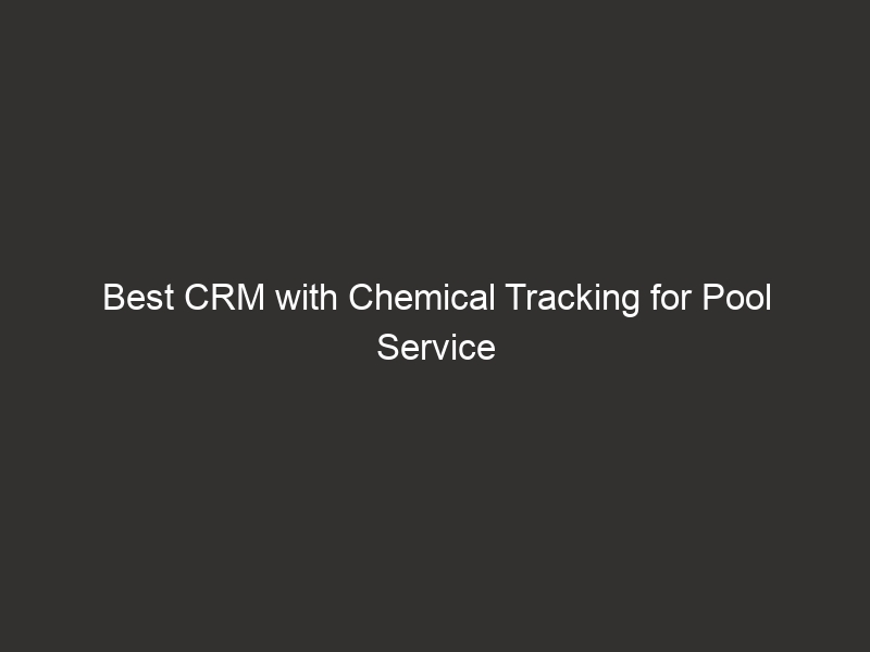 Best CRM With Chemical Tracking For Pool Service Businesses 2026