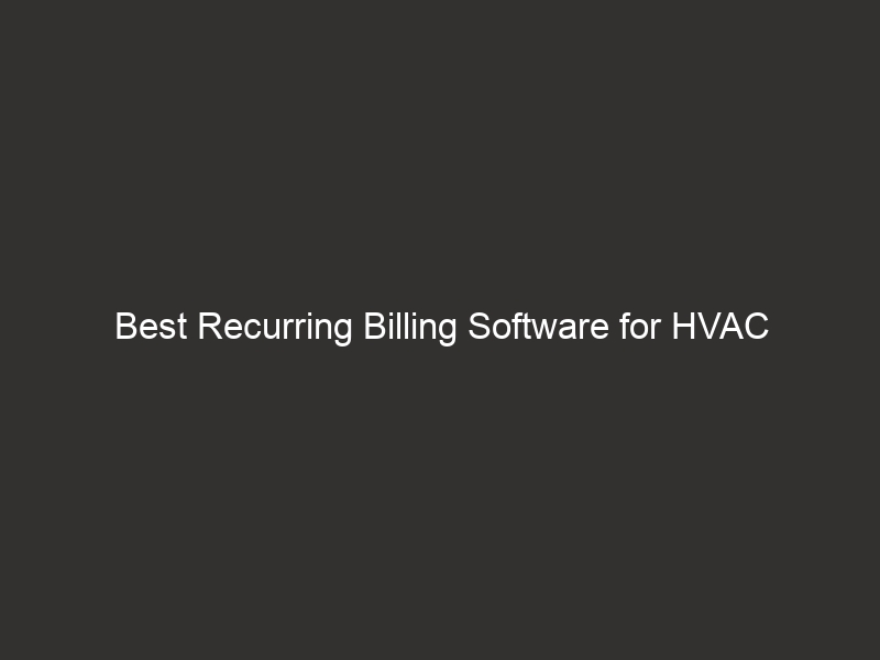 Best Recurring Billing Software For HVAC Businesses 2026