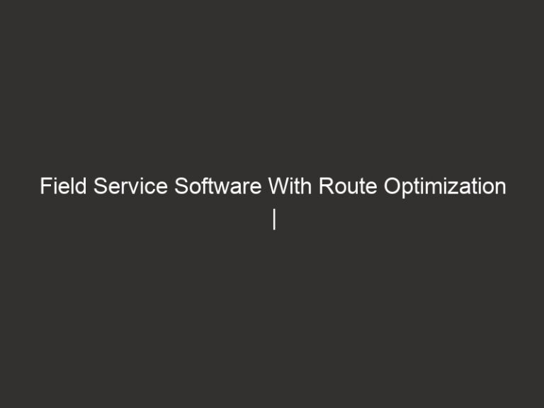 Field Service Software With Route Optimization | QuoteIQ 14 field service software with route optimization quoteiq 20759 2d256