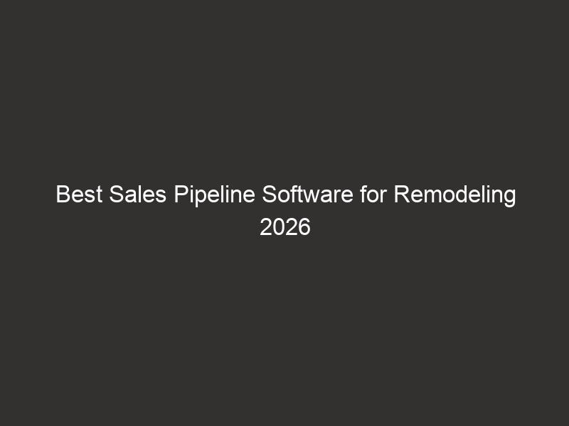 Best Sales Pipeline Software For Remodeling 2026