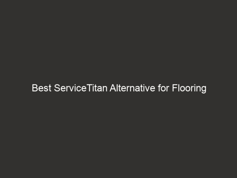 Best ServiceTitan Alternative for Flooring Contractors 45 best servicetitan alternative for flooring contractors 25744 257e9