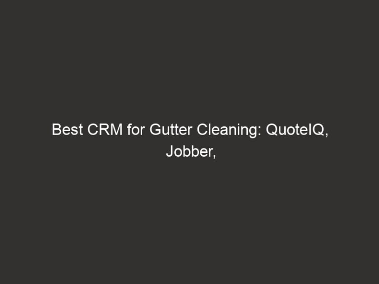 Best CRM for Gutter Cleaning: QuoteIQ, Jobber, Housecall Pro & Markate Comparison 2025 1 best crm for gutter cleaning quoteiq jobber housecall pro markate comparison 2025 14871 eae0a
