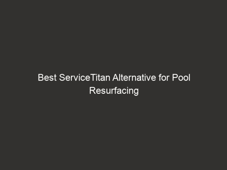 Best ServiceTitan Alternative for Pool Resurfacing 20 Best ServiceTitan Alternative for Pool Resurfacing