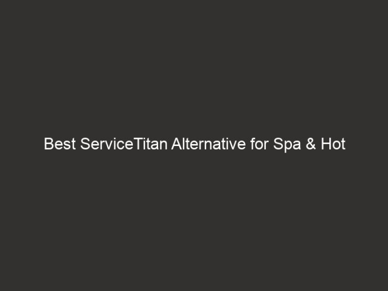 Best ServiceTitan Alternative for Spa & Hot Tub Businesses 14 Best ServiceTitan Alternative for Spa & Hot Tub Businesses
